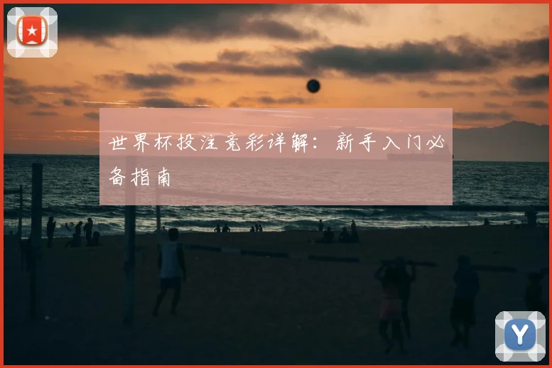 世界杯投注竞彩详解：新手入门必备指南