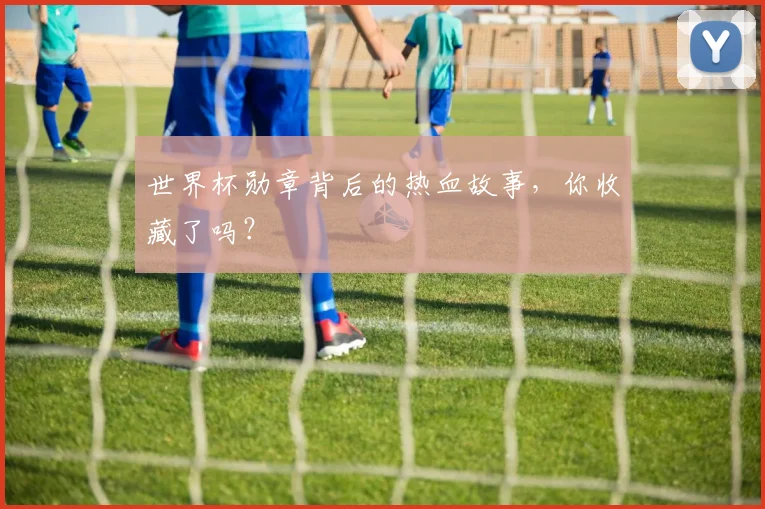 世界杯勋章背后的热血故事,你收藏了吗?